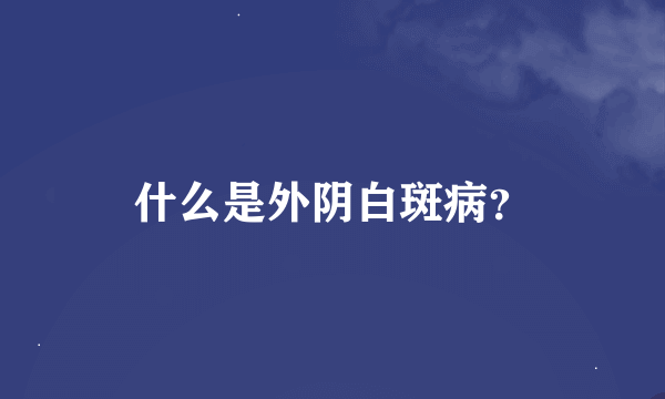 什么是外阴白斑病？