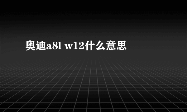 奥迪a8l w12什么意思