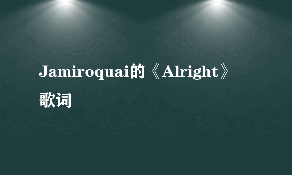 Jamiroquai的《Alright》 歌词