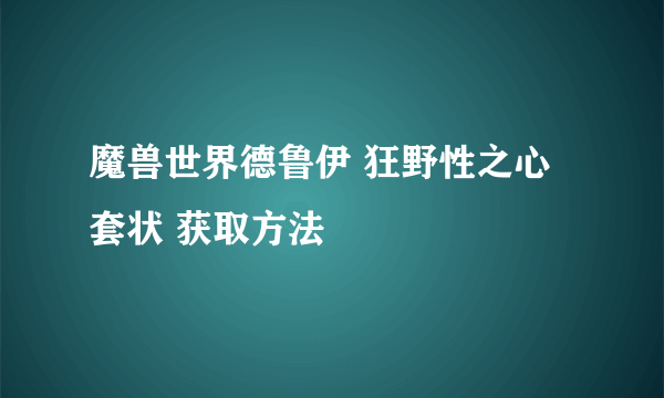 魔兽世界德鲁伊 狂野性之心套状 获取方法