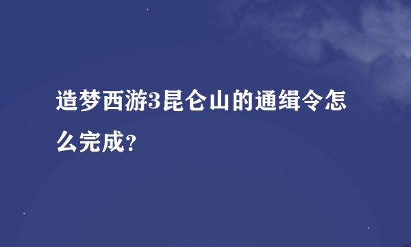 造梦西游3昆仑山的通缉令怎么完成？