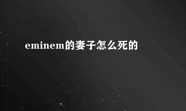 eminem的妻子怎么死的