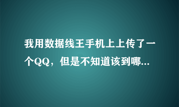 我用数据线王手机上上传了一个QQ，但是不知道该到哪去安装，我的手机型号是诺基亚E77型号的。