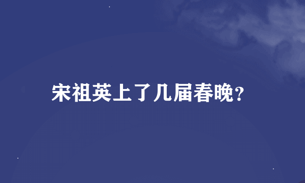 宋祖英上了几届春晚？