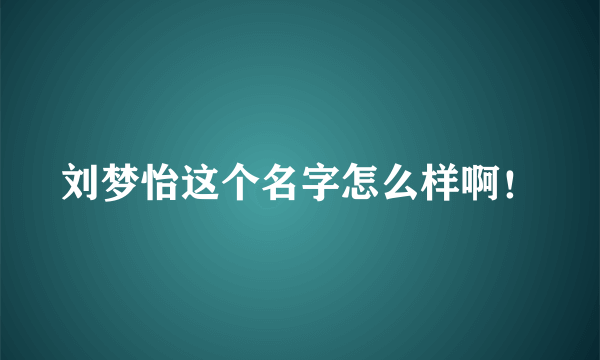 刘梦怡这个名字怎么样啊！