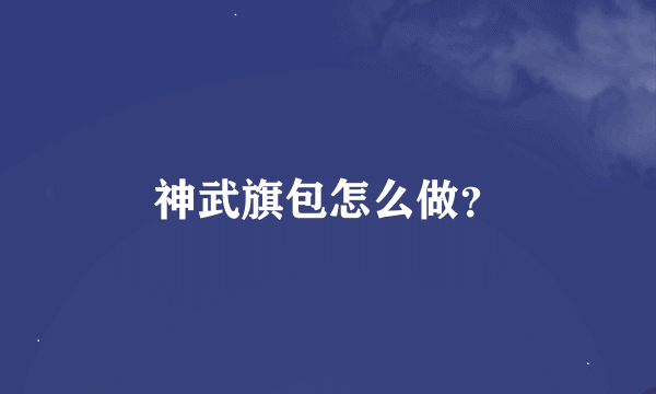 神武旗包怎么做？