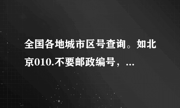 全国各地城市区号查询。如北京010.不要邮政编号，答案满意加10分·