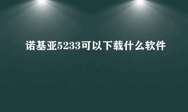 诺基亚5233可以下载什么软件