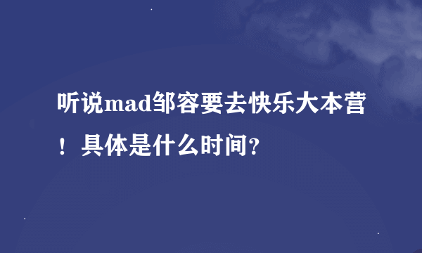 听说mad邹容要去快乐大本营！具体是什么时间？