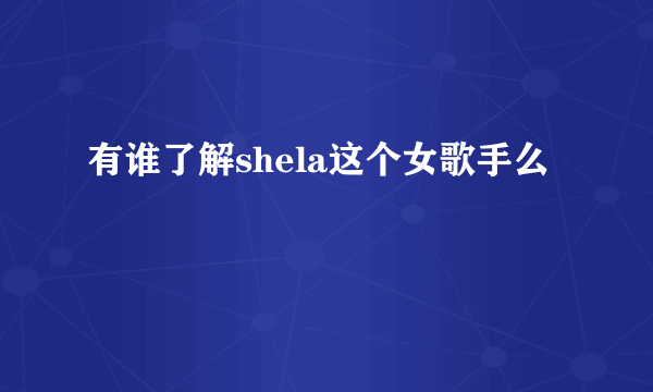 有谁了解shela这个女歌手么