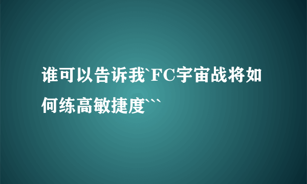 谁可以告诉我`FC宇宙战将如何练高敏捷度```