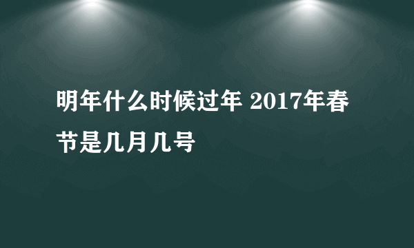 明年什么时候过年 2017年春节是几月几号