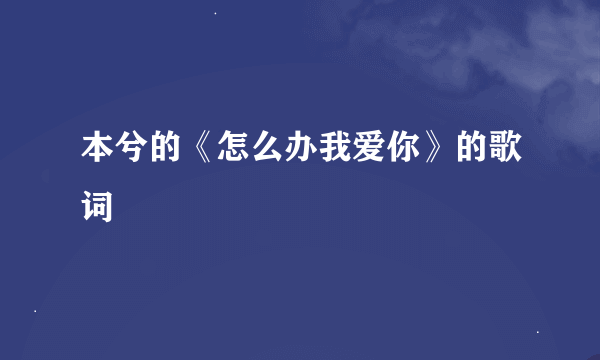 本兮的《怎么办我爱你》的歌词