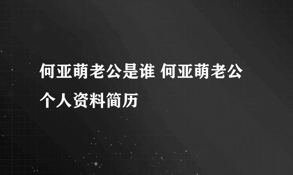 何亚萌老公是谁 何亚萌老公个人资料简历