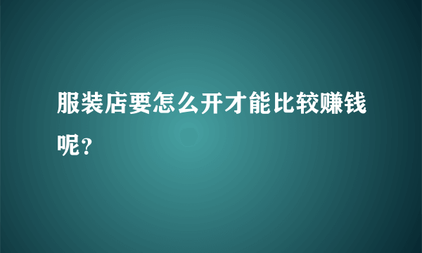 服装店要怎么开才能比较赚钱呢？