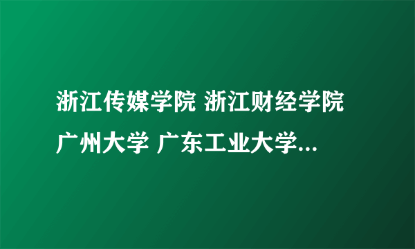 浙江传媒学院 浙江财经学院 广州大学 广东工业大学这几间二本大学的宿舍怎么样?