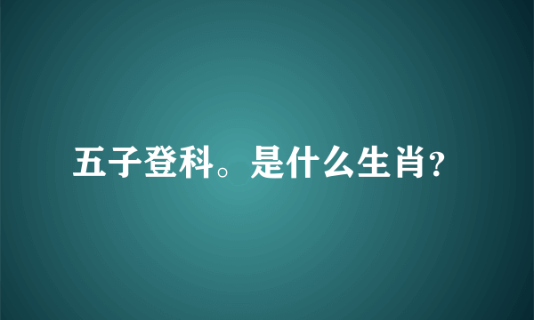 五子登科。是什么生肖？