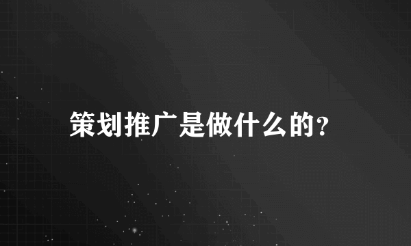 策划推广是做什么的？