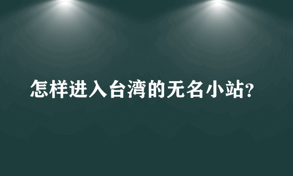 怎样进入台湾的无名小站？