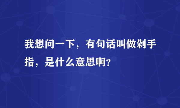 我想问一下，有句话叫做剁手指，是什么意思啊？