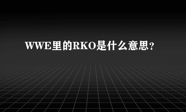 WWE里的RKO是什么意思？