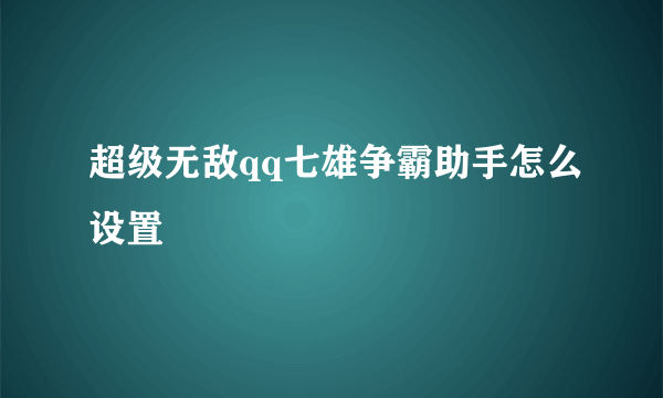 超级无敌qq七雄争霸助手怎么设置