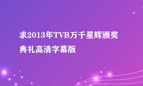 求2013年TVB万千星辉颁奖典礼高清字幕版