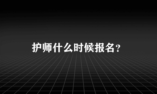 护师什么时候报名？