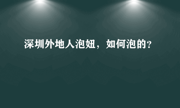 深圳外地人泡妞，如何泡的？