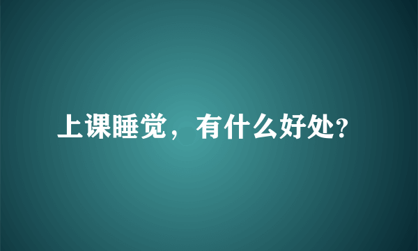 上课睡觉，有什么好处？