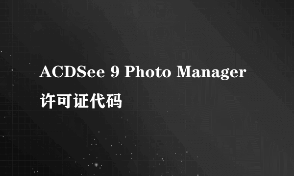 ACDSee 9 Photo Manager许可证代码