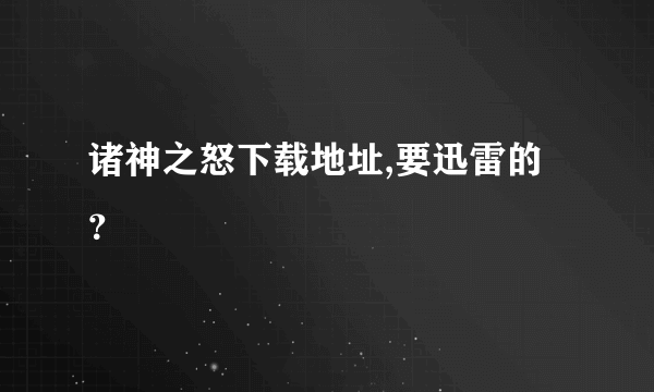 诸神之怒下载地址,要迅雷的？