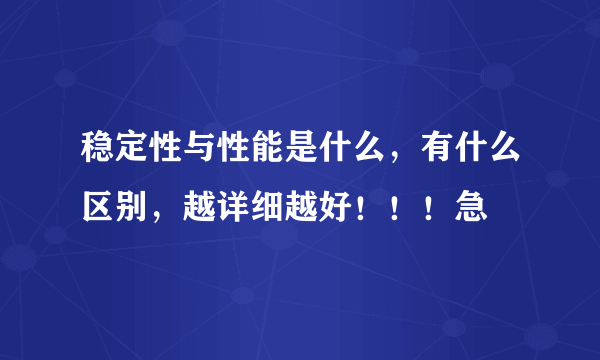 稳定性与性能是什么，有什么区别，越详细越好！！！急