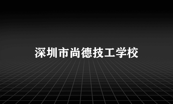 深圳市尚德技工学校