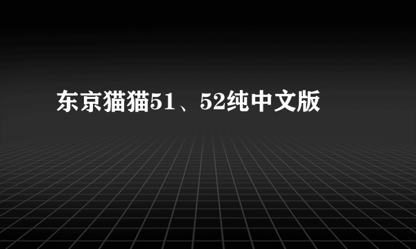 东京猫猫51、52纯中文版