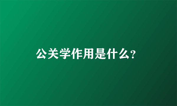 公关学作用是什么？