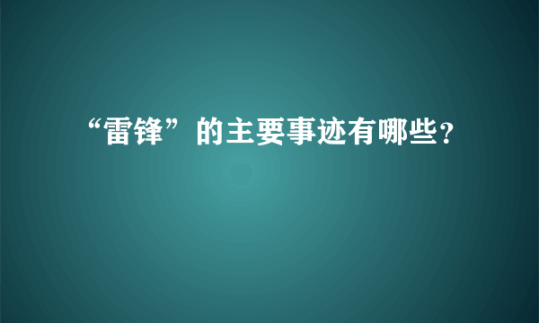 “雷锋”的主要事迹有哪些？