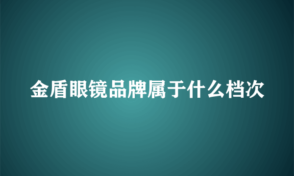 金盾眼镜品牌属于什么档次