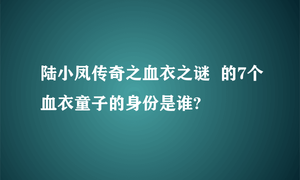 陆小凤传奇之血衣之谜  的7个血衣童子的身份是谁?