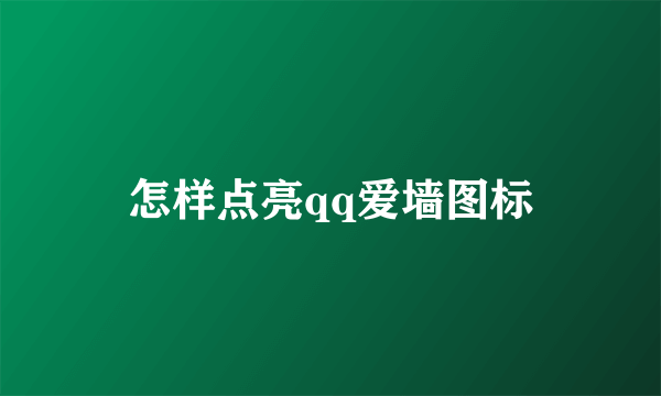 怎样点亮qq爱墙图标