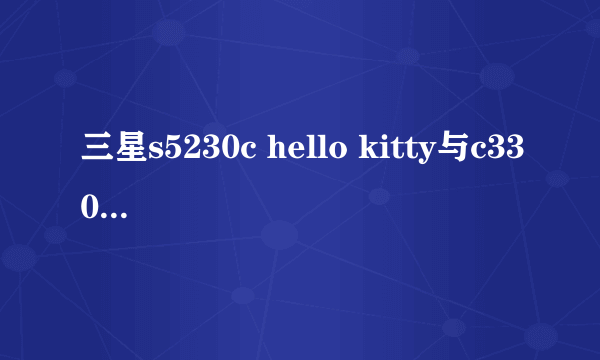 三星s5230c hello kitty与c3300k那个好