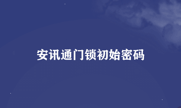 安讯通门锁初始密码