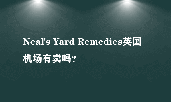 Neal's Yard Remedies英国机场有卖吗？