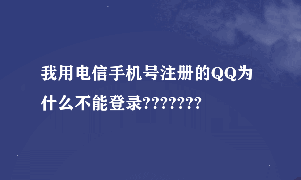 我用电信手机号注册的QQ为什么不能登录???????