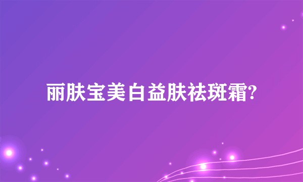 丽肤宝美白益肤祛斑霜?