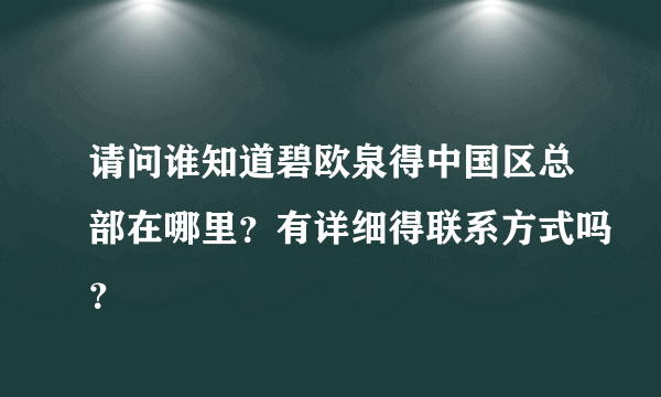 请问谁知道碧欧泉得中国区总部在哪里？有详细得联系方式吗？