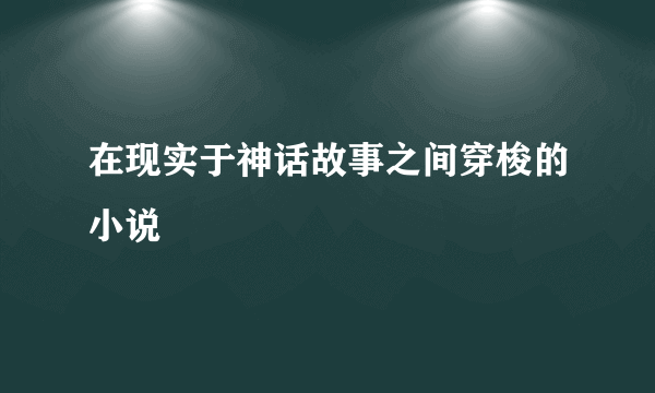 在现实于神话故事之间穿梭的小说