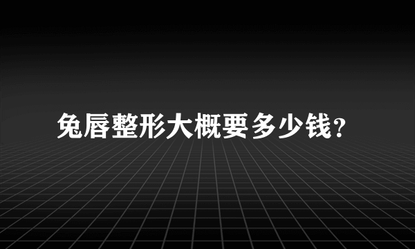 兔唇整形大概要多少钱？