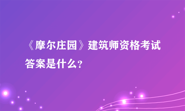 《摩尔庄园》建筑师资格考试答案是什么？