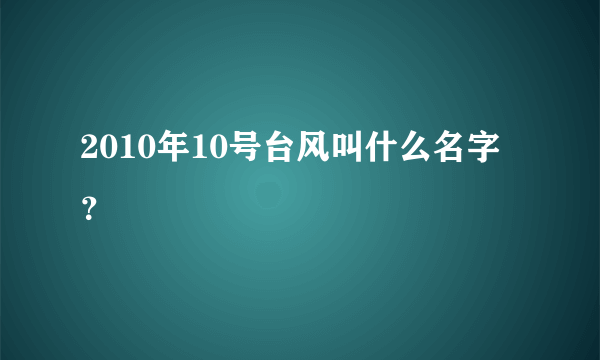 2010年10号台风叫什么名字？